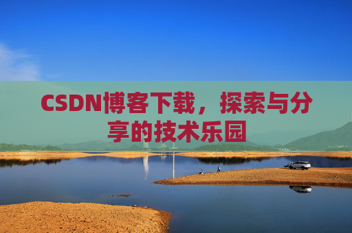 CSDN博客下载，探索与分享的技术乐园
